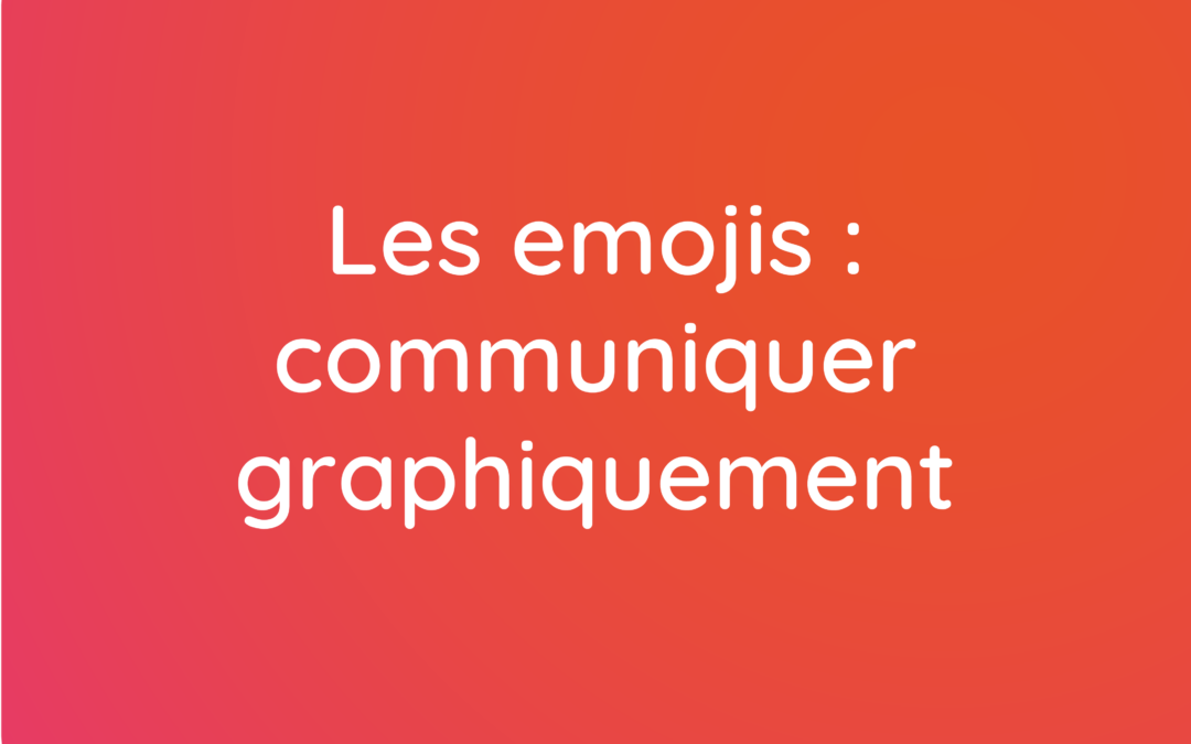 Les emojis : communiquer graphiquement avec ses interlocuteurs