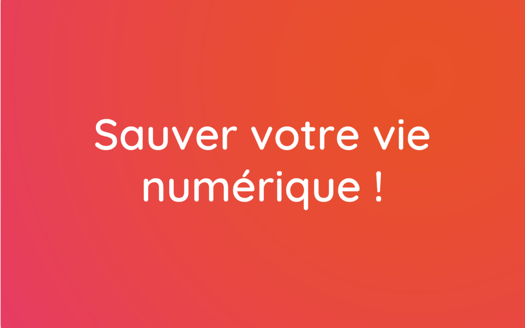 Sauvez votre vie numérique !