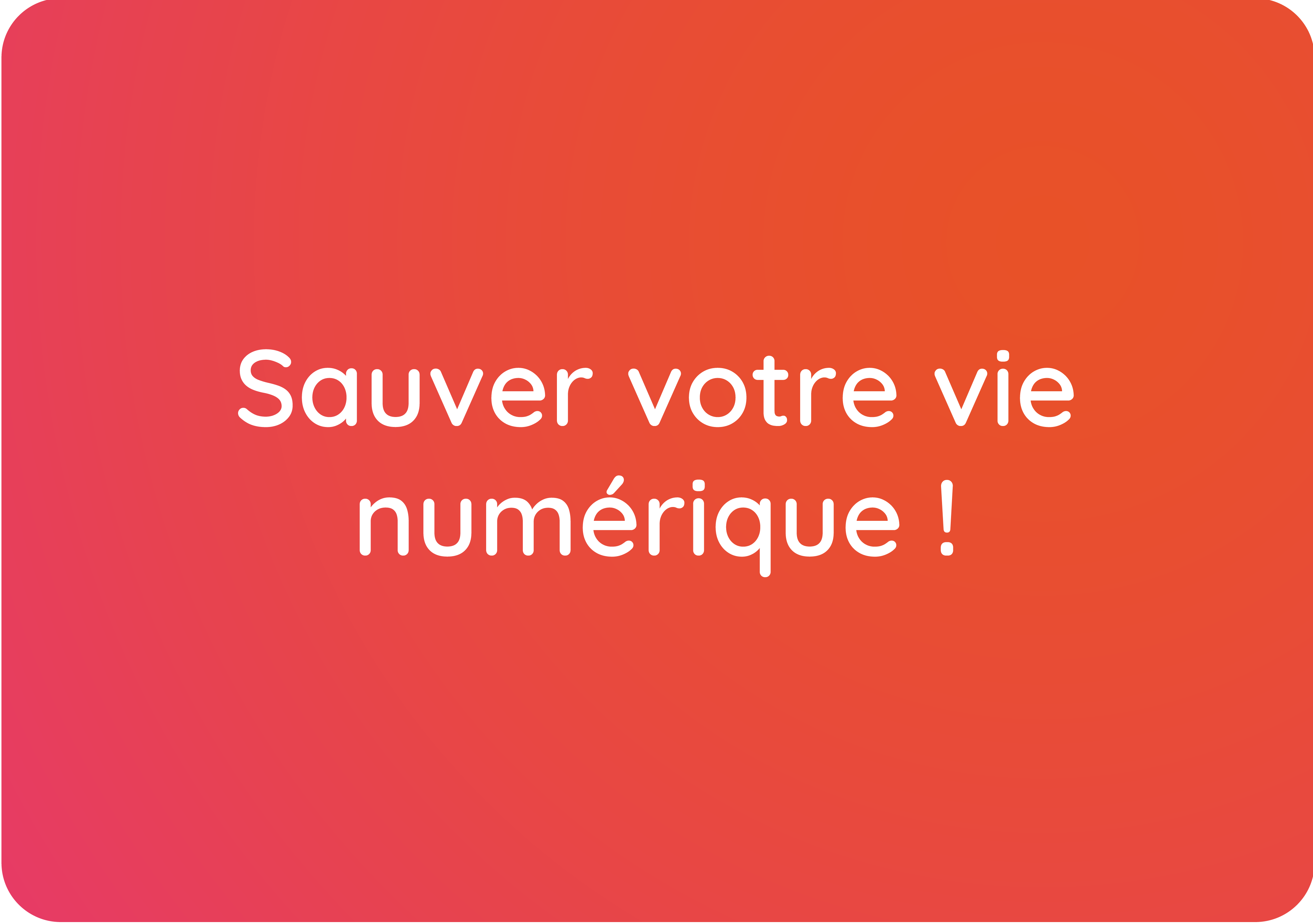 Sauvez votre vie numérique !