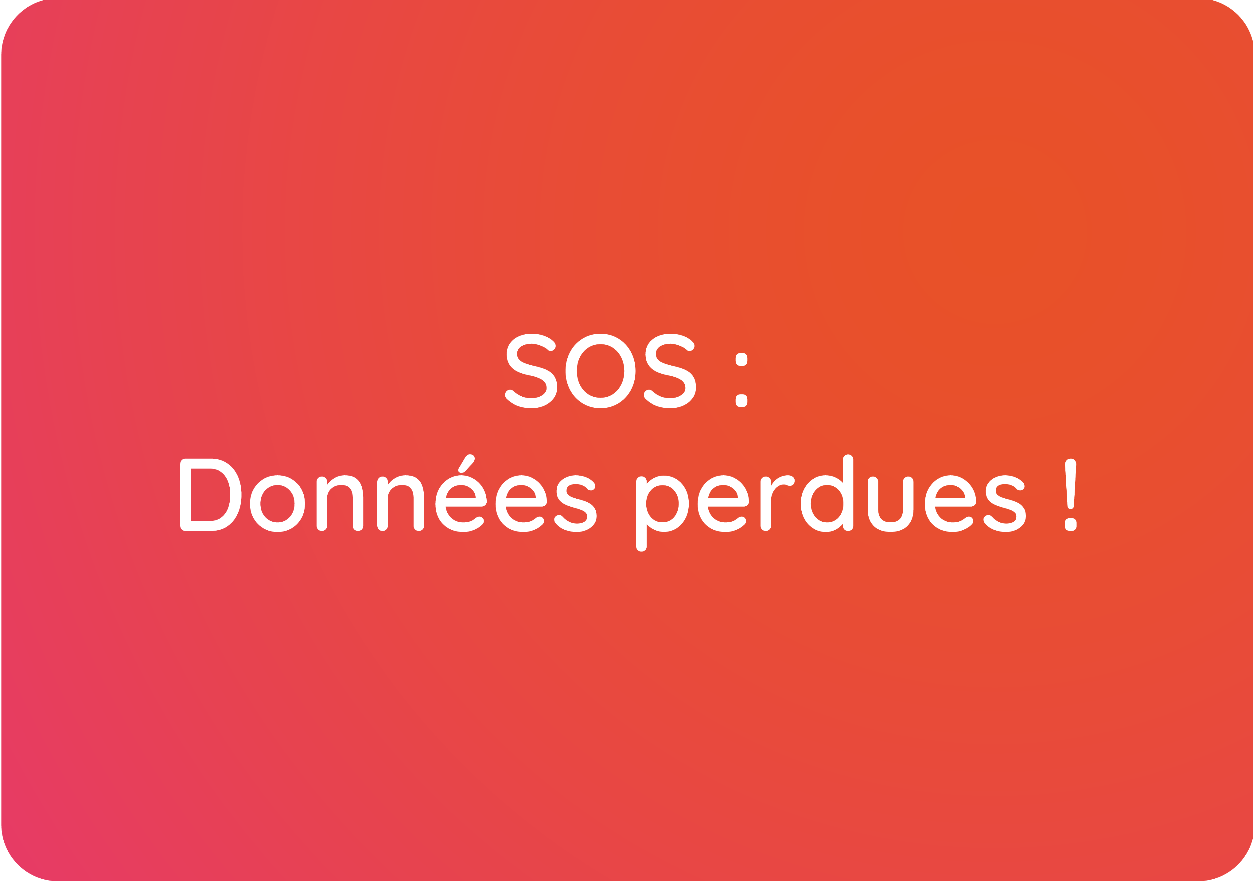 SOS : Données perdues !