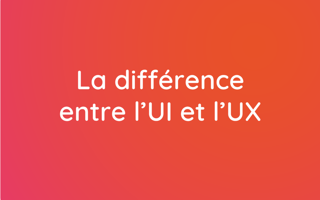 Comprendre la différence entre UI et UX Design