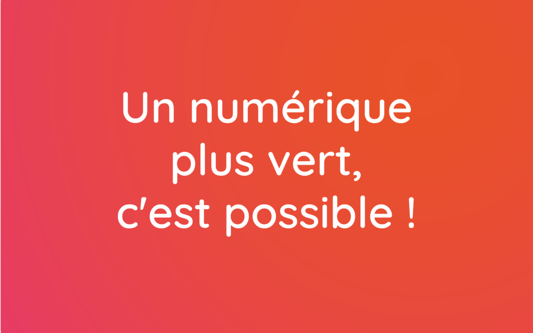 Un numérique plus vert, c’est possible !