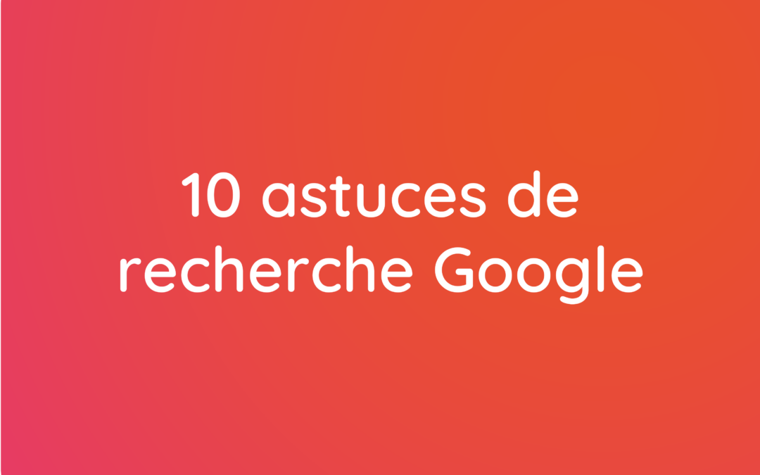 10 astuces de recherche Google