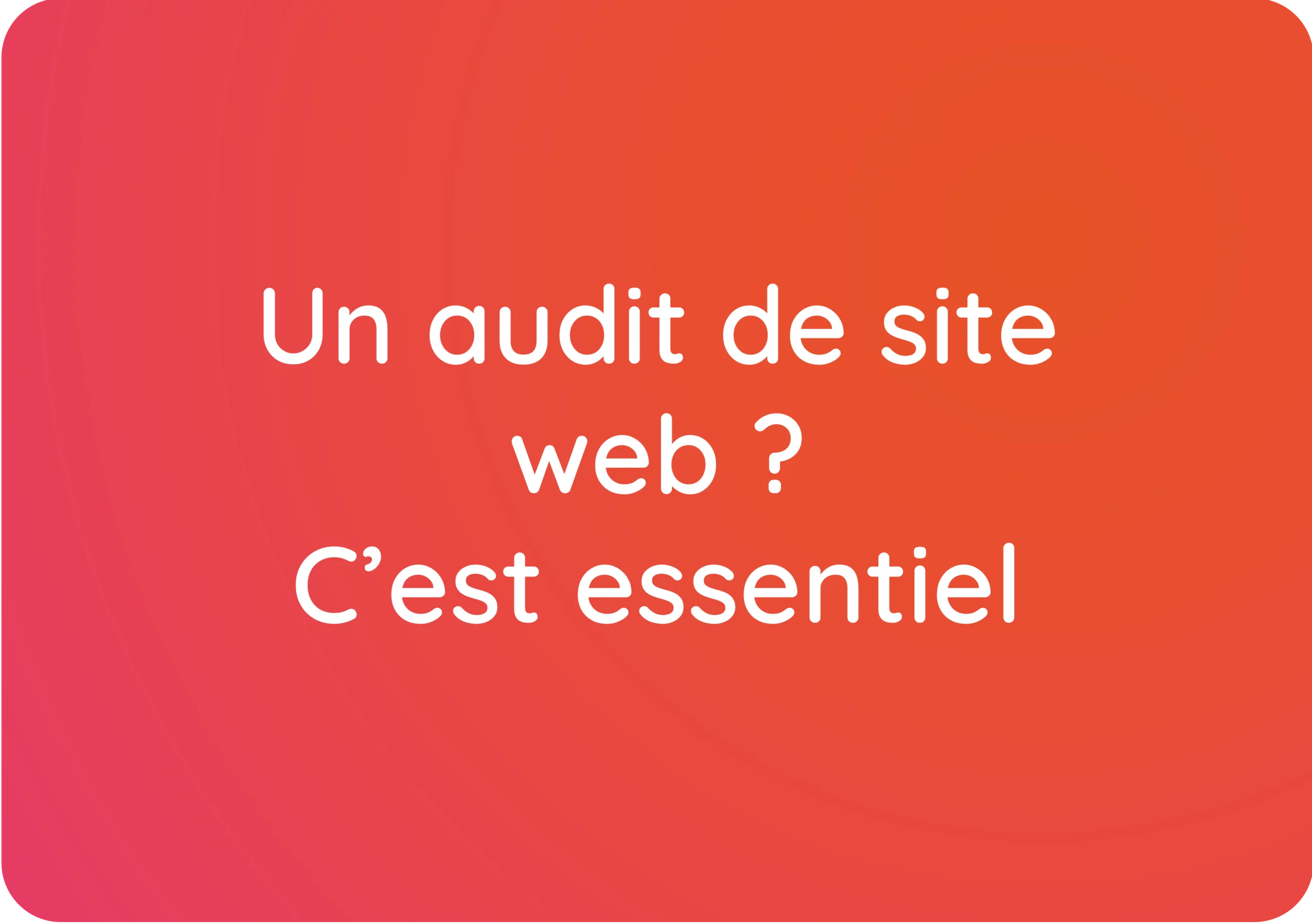 Un audit de site web ? C’est essentiel, voici pourquoi