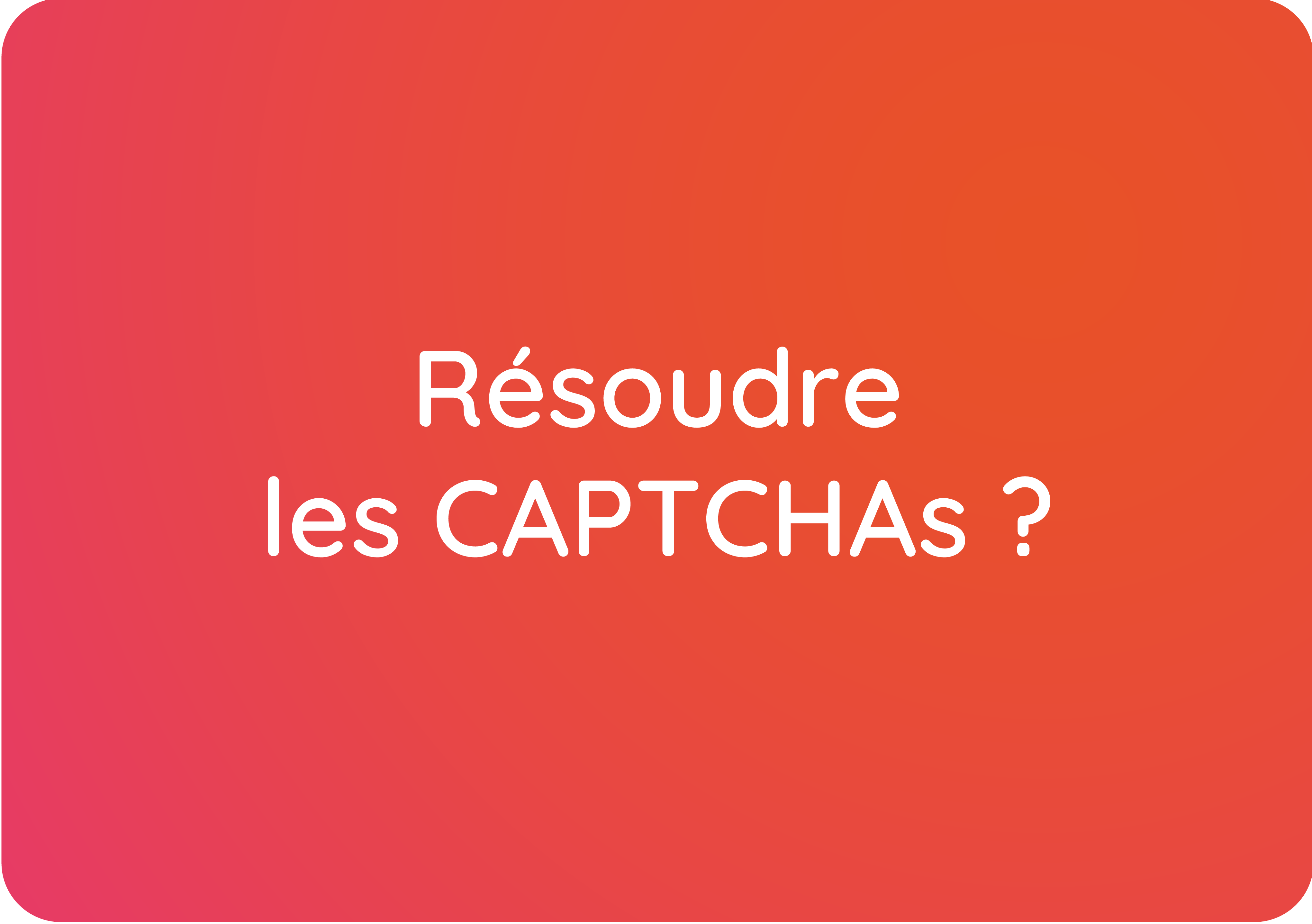 Résoudre les reCAPTCHAs ?