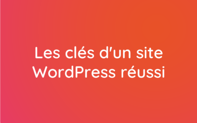 Les clés d’un site WordPress réussi
