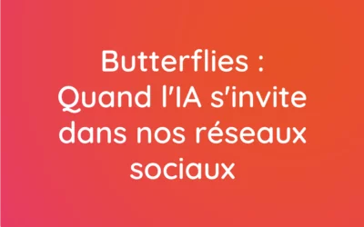 Butterflies : Quand l&rsquo;IA s&rsquo;invite dans nos réseaux sociaux