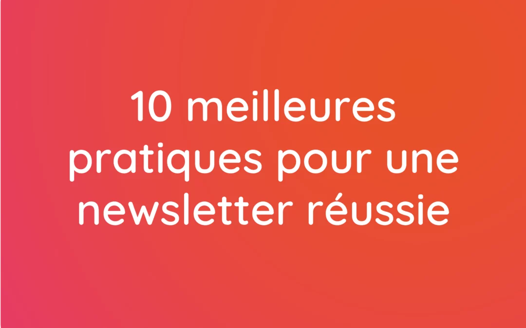 10 meilleures pratiques pour créer une newsletter efficace